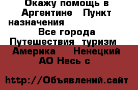 Окажу помощь в Аргентине › Пункт назначения ­ Buenos Aires - Все города Путешествия, туризм » Америка   . Ненецкий АО,Несь с.